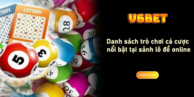 Danh sach tro choi ca cuoc noi bat tai sanh lo de online V6BET Danh sách trò chơi cá cược nổi bật tại sảnh lô đề online V6BET