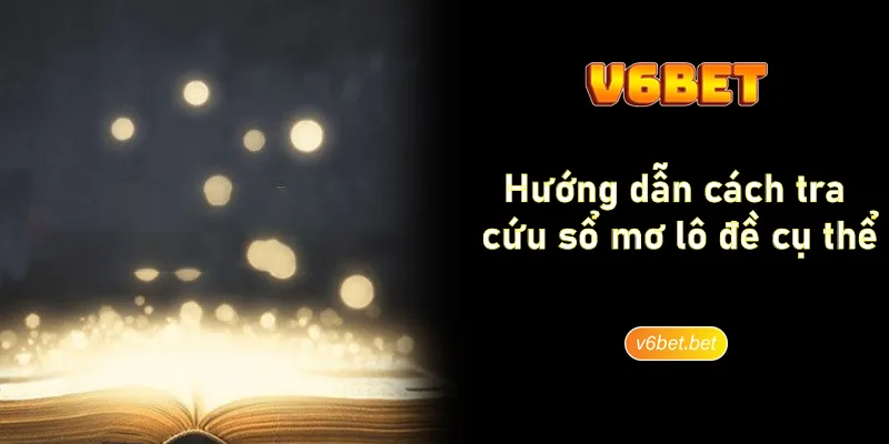 Huong dan cach tra cuu so mo lo de cu the V6BET Hướng dẫn cách tra cứu sổ mơ lô đề cụ thể V6BET