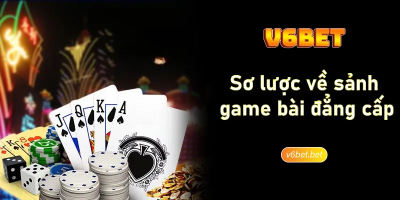 So luoc ve sanh game bai dang cap tai V6BET Sơ lược về sảnh game bài đẳng cấp tại V6BET