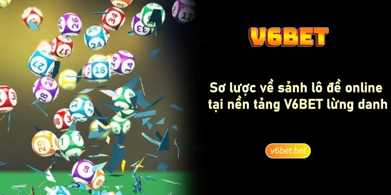So luoc ve sanh lo de online tai nen tang V6BET lung danh Sơ lược về sảnh lô đề online tại nền tảng V6BET lừng danh