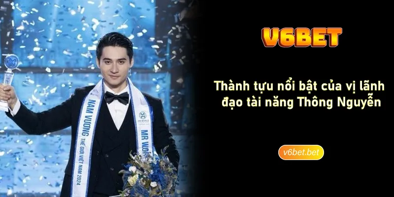 Thanh tuu noi bat cua vi lanh dao tai nang Thong Nguyen Thành tựu nổi bật của vị lãnh đạo tài năng Thông Nguyễn