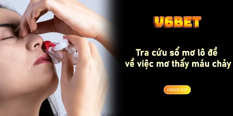 Tra cuu so mo lo de ve viec mo thay mau chay Tra cứu sổ mơ lô đề về việc mơ thấy máu chảy