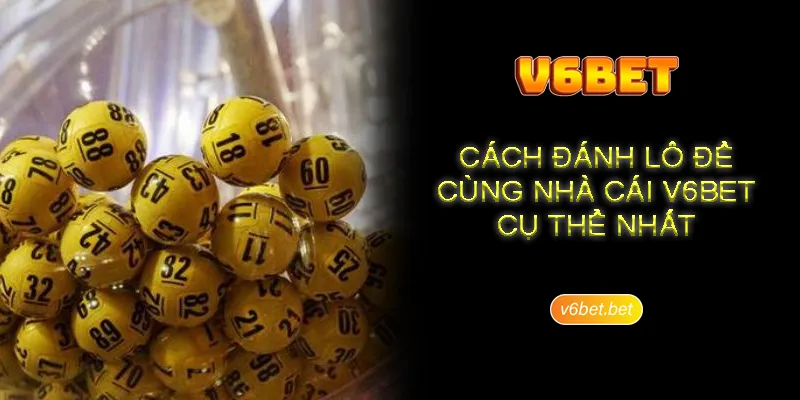 Cach danh lo de cung nha cai V6BET cu the nhat Cách đánh lô đề cùng nhà cái V6BET cụ thể nhất