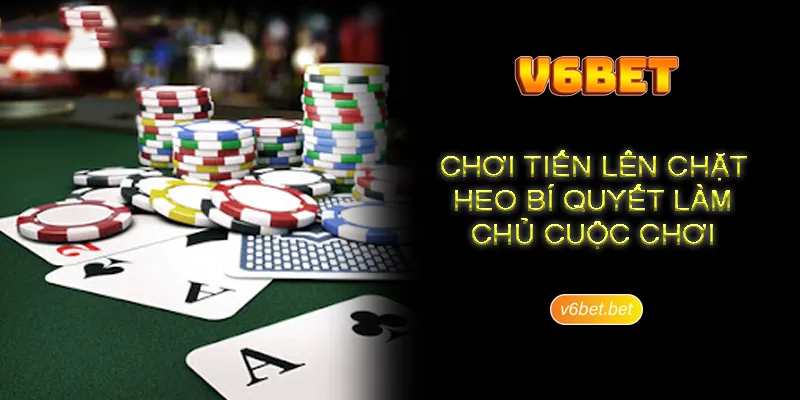 Choi tien len chat con heo va luat choi can nam Chơi tiến lên chặt con heo và luật chơi cần nắm