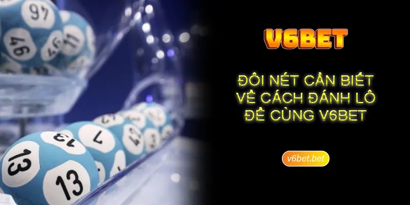 Doi net can biet ve cach danh lo de cung V6BET Đôi nét cần biết về cách đánh lô đề cùng V6BET