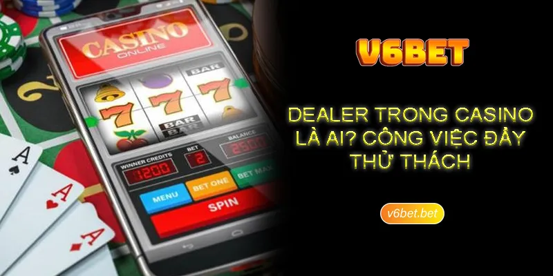 Kien thuc can co trong dealer la gi trong casino Kiến thức cần có trong dealer là gì trong casino