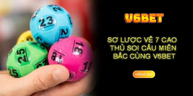 Sơ lược về 7 cao thủ soi cầu miền Bắc cùng V6BET Sơ lược về 7 cao thủ soi cầu miền Bắc cùng V6BET