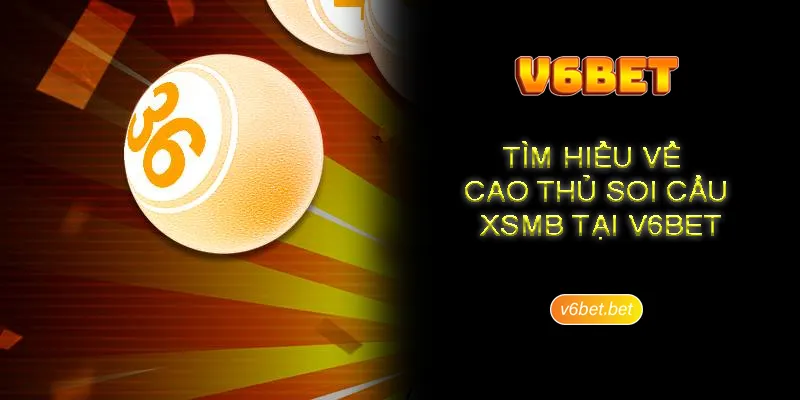 Tìm hiểu về cao thủ soi cầu xsmb tại V6BET Tìm hiểu về cao thủ soi cầu xsmb tại V6BET